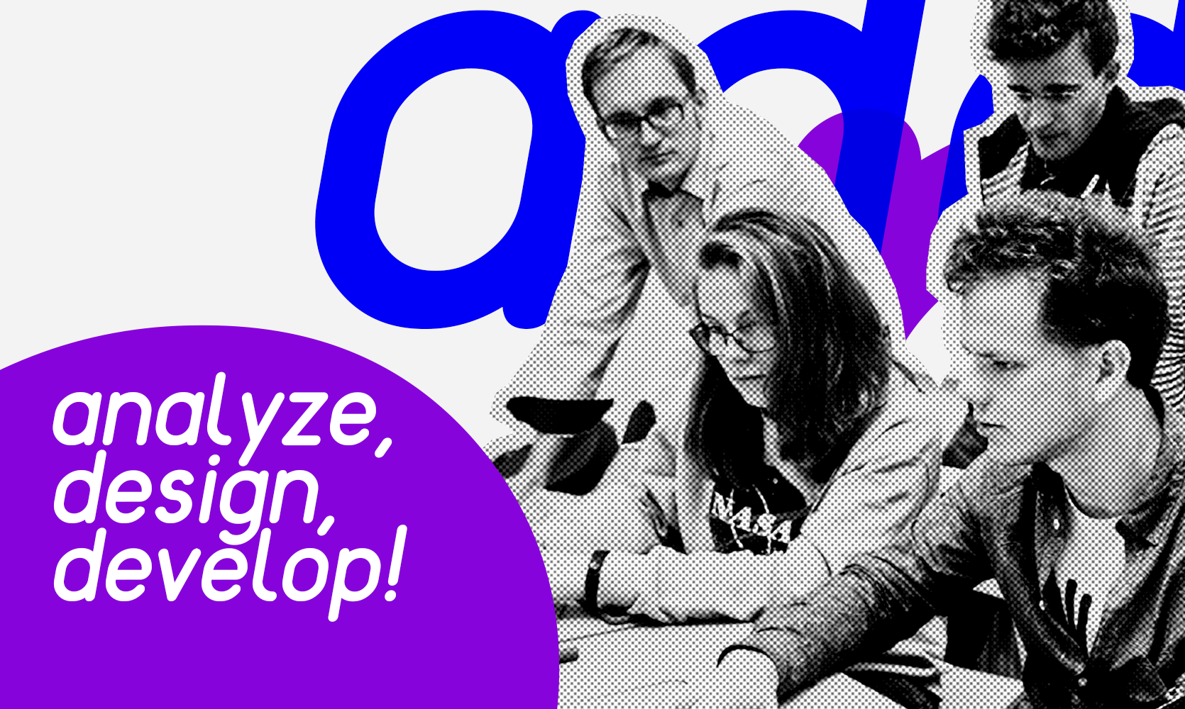 ADD - analyze, design, develop!